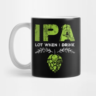 IPA Lot When I Drink Funny Beer Pun Distressed Mug